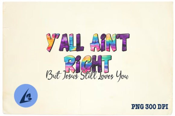 Y all Ain't Right Jesus Loves You PNG for Crafts